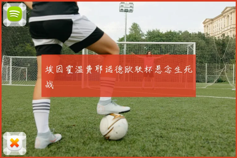 埃因霍温费耶诺德欧联杯悬念生死战