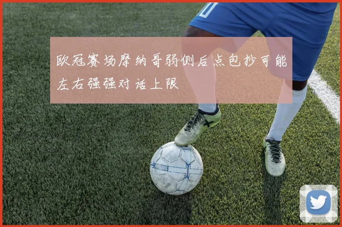 欧冠赛场摩纳哥弱侧后点包抄可能左右强强对话上限