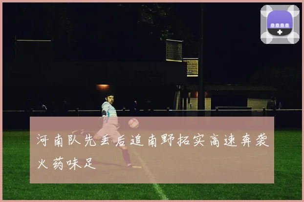 河南队先丢后追南野拓实高速奔袭火药味足